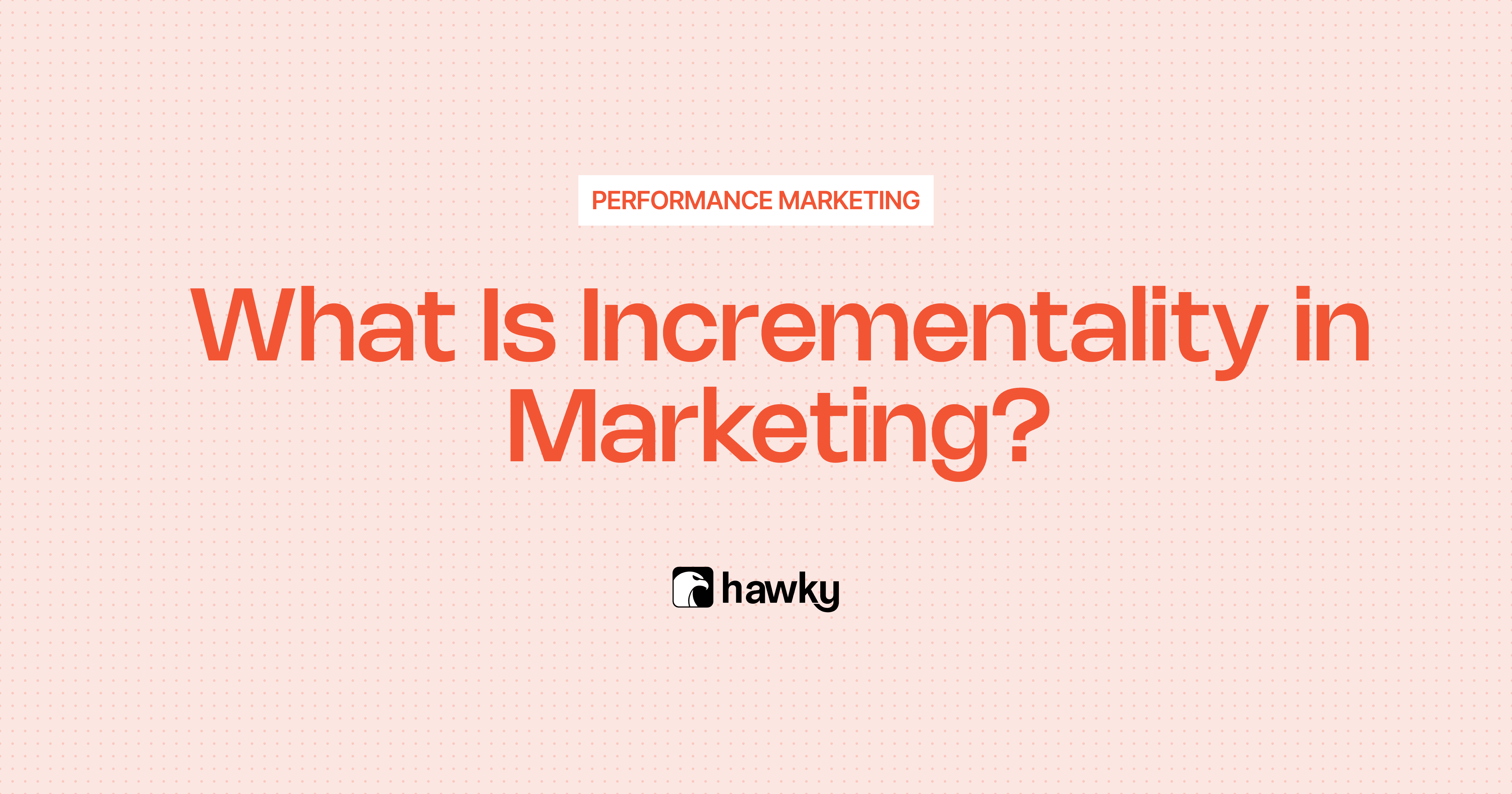 What Is Incrementality in Marketing? Definition, Measurement & Why It Matters in 2026
